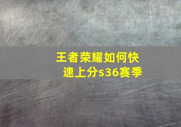 王者荣耀如何快速上分s36赛季