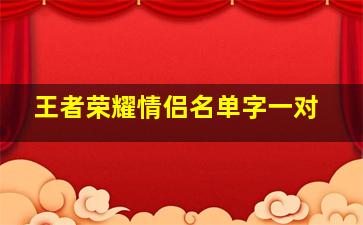 王者荣耀情侣名单字一对