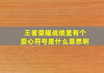 王者荣耀战绩里有个爱心符号是什么意思啊