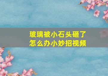 玻璃被小石头砸了怎么办小妙招视频