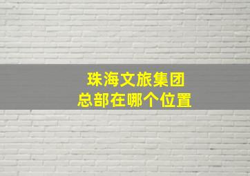 珠海文旅集团总部在哪个位置