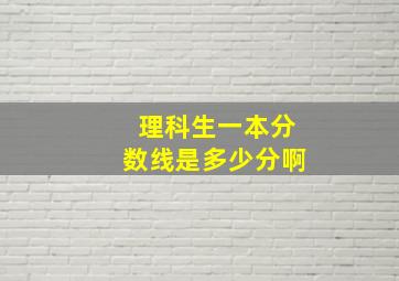 理科生一本分数线是多少分啊