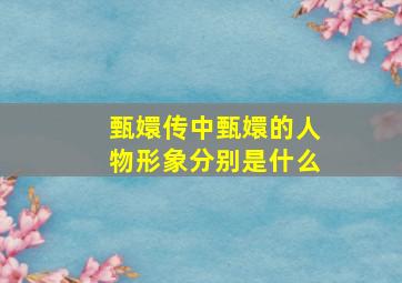 甄嬛传中甄嬛的人物形象分别是什么