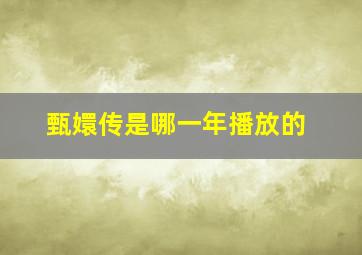 甄嬛传是哪一年播放的