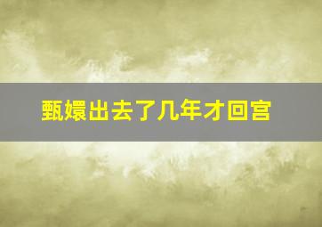 甄嬛出去了几年才回宫