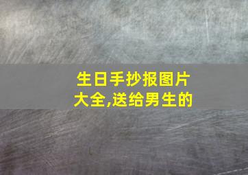 生日手抄报图片大全,送给男生的