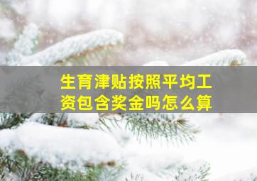 生育津贴按照平均工资包含奖金吗怎么算