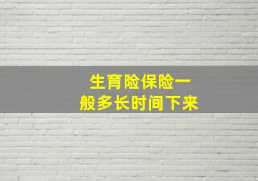 生育险保险一般多长时间下来