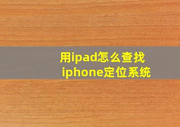 用ipad怎么查找iphone定位系统