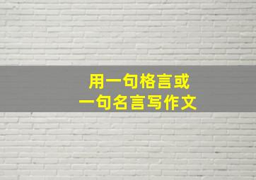 用一句格言或一句名言写作文