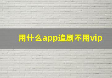 用什么app追剧不用vip