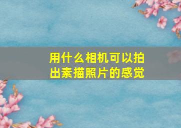 用什么相机可以拍出素描照片的感觉