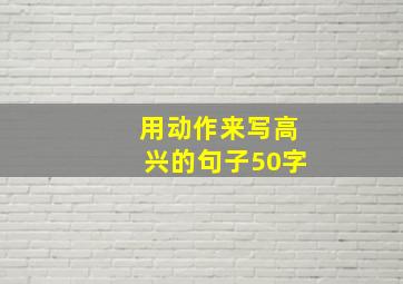 用动作来写高兴的句子50字