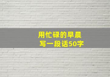 用忙碌的早晨写一段话50字