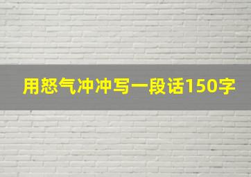 用怒气冲冲写一段话150字