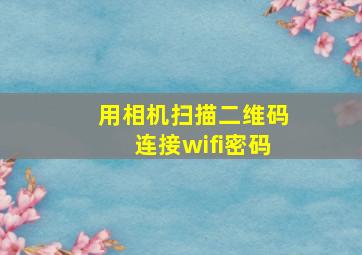 用相机扫描二维码连接wifi密码