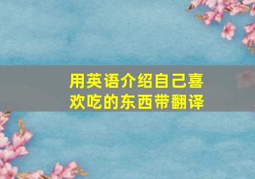 用英语介绍自己喜欢吃的东西带翻译