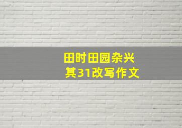 田时田园杂兴其31改写作文