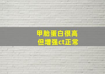 甲胎蛋白很高但增强ct正常