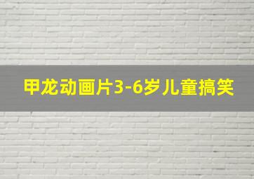 甲龙动画片3-6岁儿童搞笑