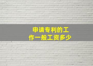 申请专利的工作一般工资多少