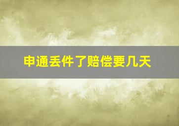 申通丢件了赔偿要几天