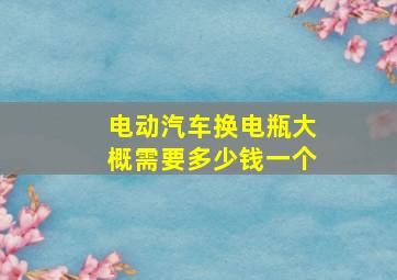 电动汽车换电瓶大概需要多少钱一个