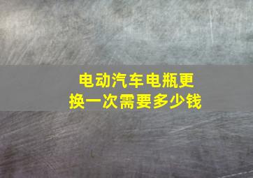 电动汽车电瓶更换一次需要多少钱