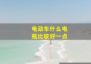 电动车什么电瓶比较好一点