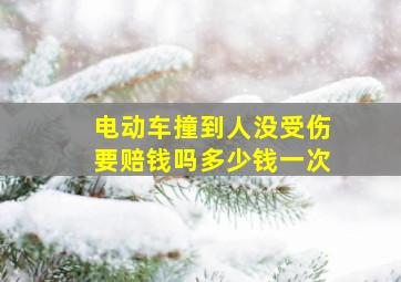 电动车撞到人没受伤要赔钱吗多少钱一次