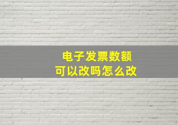 电子发票数额可以改吗怎么改