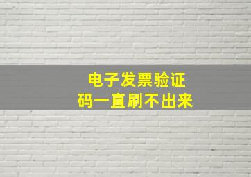 电子发票验证码一直刷不出来