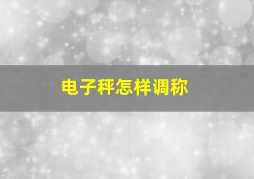 电子秤怎样调称