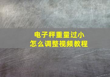 电子秤重量过小怎么调整视频教程