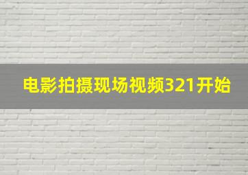 电影拍摄现场视频321开始