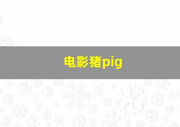 电影猪pig