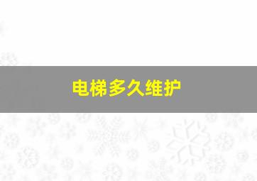 电梯多久维护