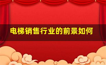 电梯销售行业的前景如何