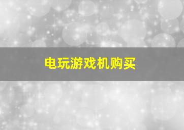 电玩游戏机购买