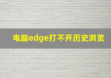 电脑edge打不开历史浏览