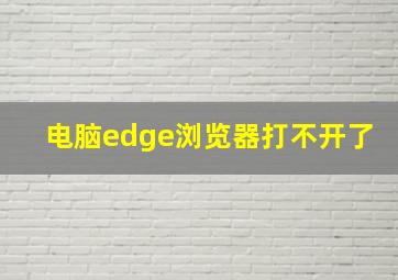 电脑edge浏览器打不开了