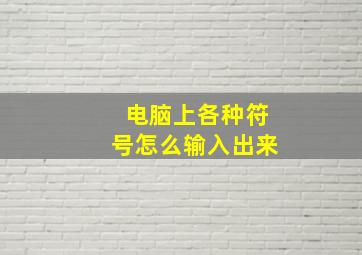 电脑上各种符号怎么输入出来