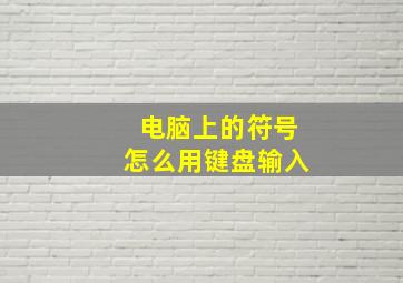 电脑上的符号怎么用键盘输入