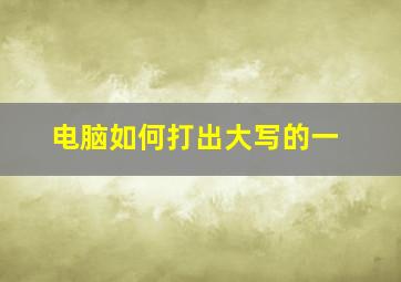 电脑如何打出大写的一