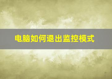 电脑如何退出监控模式