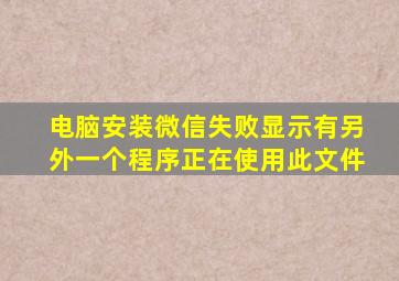 电脑安装微信失败显示有另外一个程序正在使用此文件