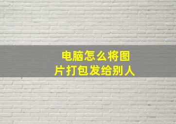 电脑怎么将图片打包发给别人