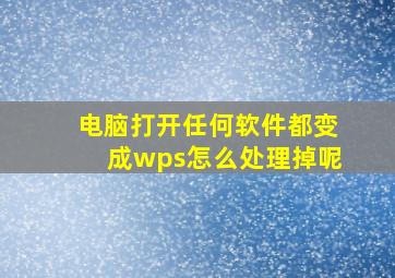 电脑打开任何软件都变成wps怎么处理掉呢