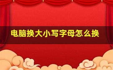 电脑换大小写字母怎么换