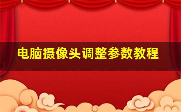 电脑摄像头调整参数教程